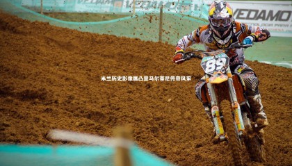 乐竟官网：米兰历史影像展凸显马尔蒂尼传奇风采