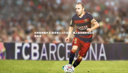 乐竟体育官网|太阳报揭露大卫-路易斯三人行丑闻，情人收到威胁短信引发风波