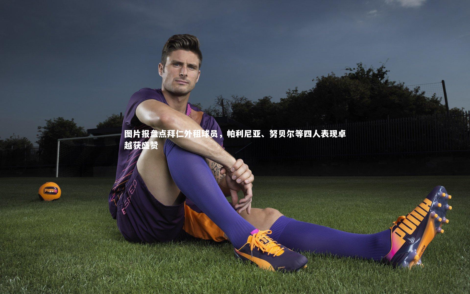 图片报盘点拜仁外租球员，帕利尼亚、努贝尔等四人表现卓越获盛赞