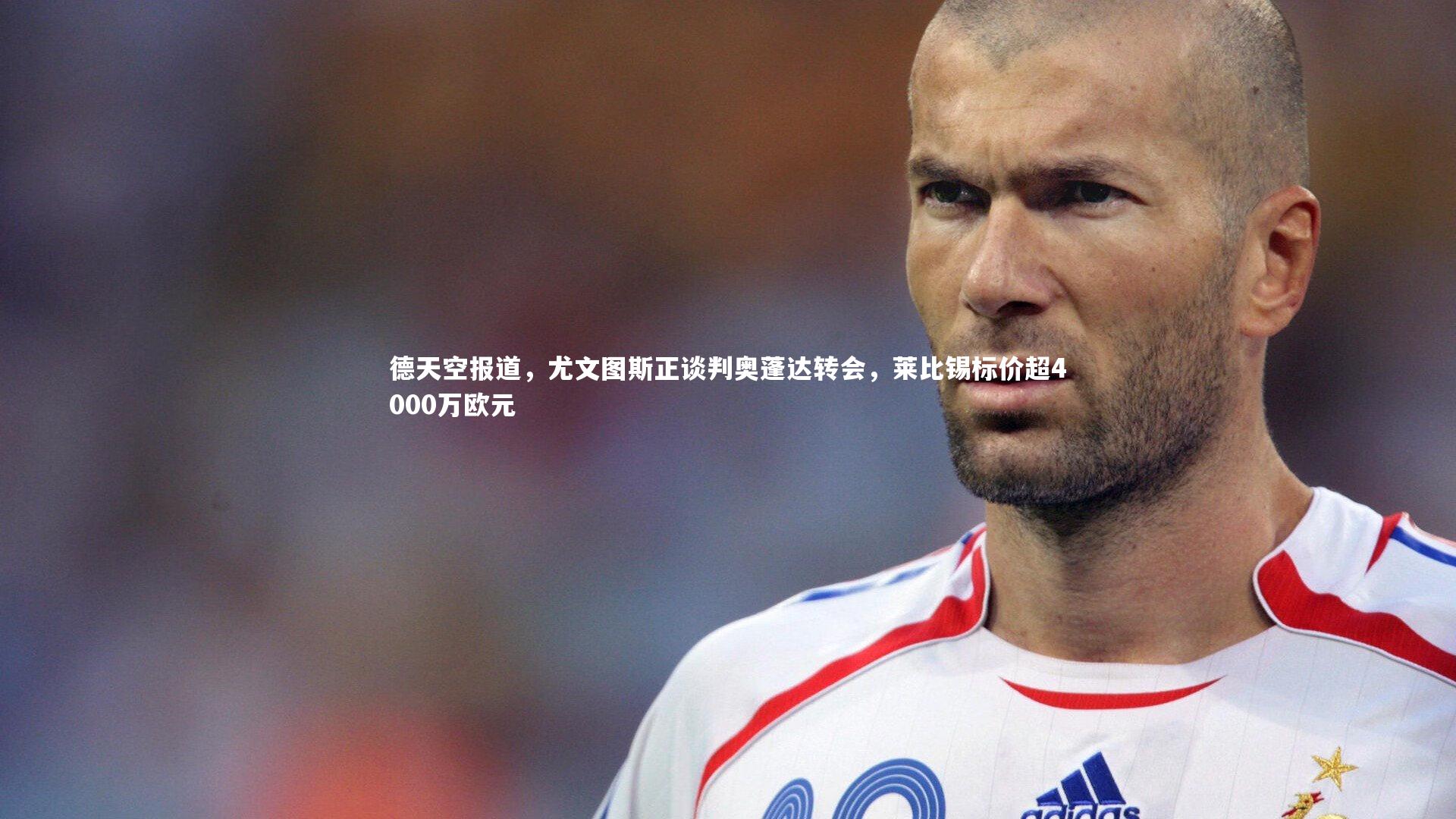 德天空报道，尤文图斯正谈判奥蓬达转会，莱比锡标价超4000万欧元